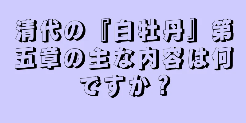 清代の『白牡丹』第五章の主な内容は何ですか？