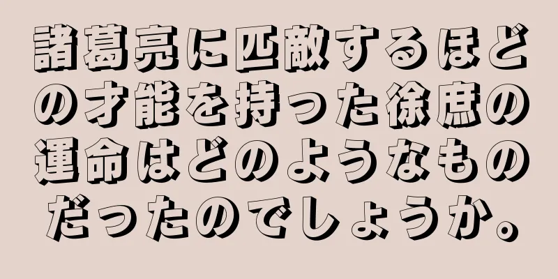 諸葛亮に匹敵するほどの才能を持った徐庶の運命はどのようなものだったのでしょうか。
