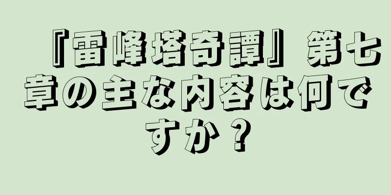 『雷峰塔奇譚』第七章の主な内容は何ですか？