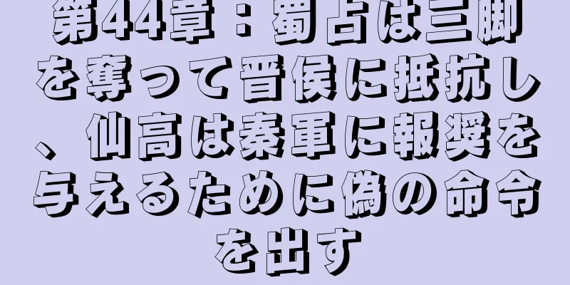 第44章：蜀占は三脚を奪って晋侯に抵抗し、仙高は秦軍に報奨を与えるために偽の命令を出す