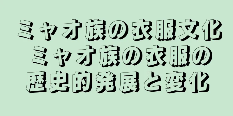ミャオ族の衣服文化 ミャオ族の衣服の歴史的発展と変化