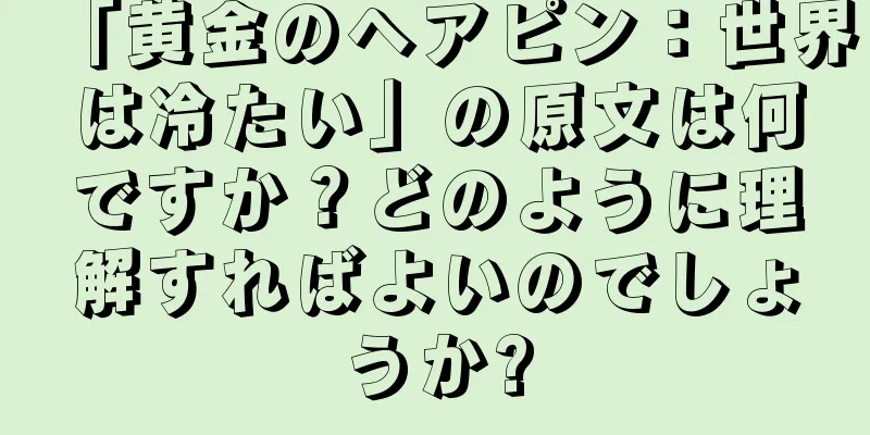 「黄金のヘアピン：世界は冷たい」の原文は何ですか？どのように理解すればよいのでしょうか?