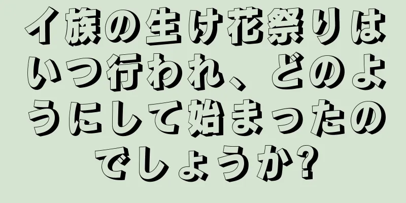 イ族の生け花祭りはいつ行われ、どのようにして始まったのでしょうか?