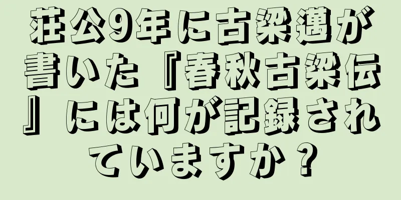 荘公9年に古梁邁が書いた『春秋古梁伝』には何が記録されていますか？