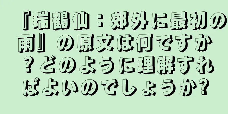 『瑞鶴仙：郊外に最初の雨』の原文は何ですか？どのように理解すればよいのでしょうか?