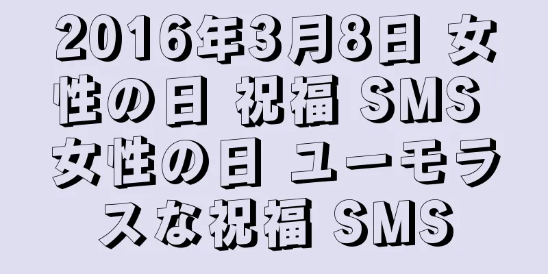 2016年3月8日 女性の日 祝福 SMS 女性の日 ユーモラスな祝福 SMS