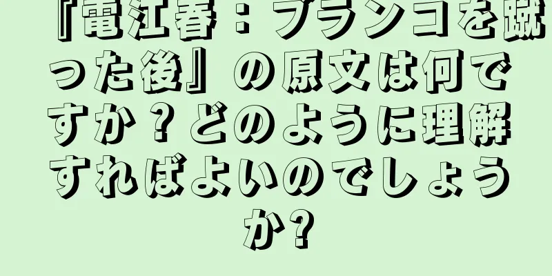 『電江春：ブランコを蹴った後』の原文は何ですか？どのように理解すればよいのでしょうか?