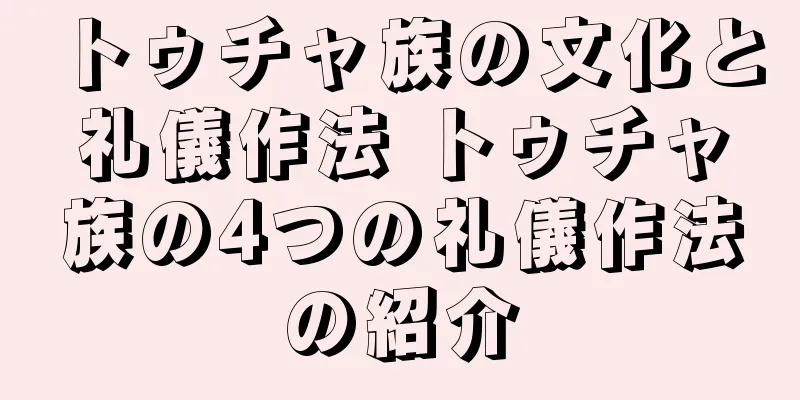 トゥチャ族の文化と礼儀作法 トゥチャ族の4つの礼儀作法の紹介