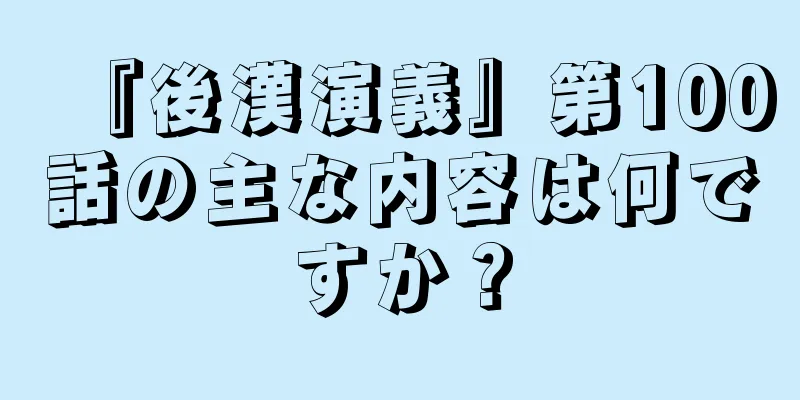 『後漢演義』第100話の主な内容は何ですか？