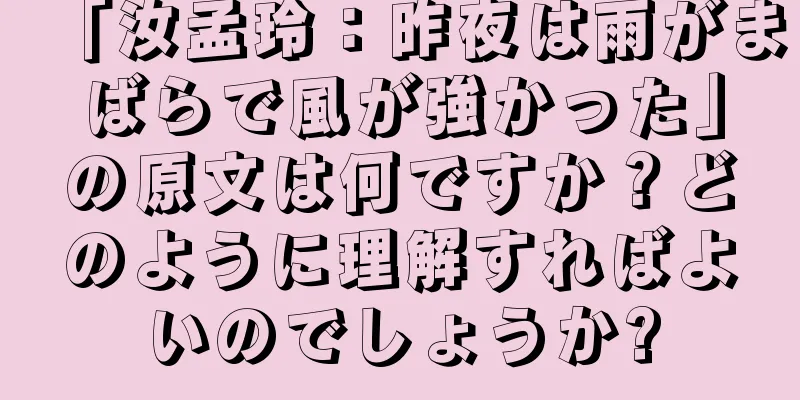 「汝孟玲：昨夜は雨がまばらで風が強かった」の原文は何ですか？どのように理解すればよいのでしょうか?