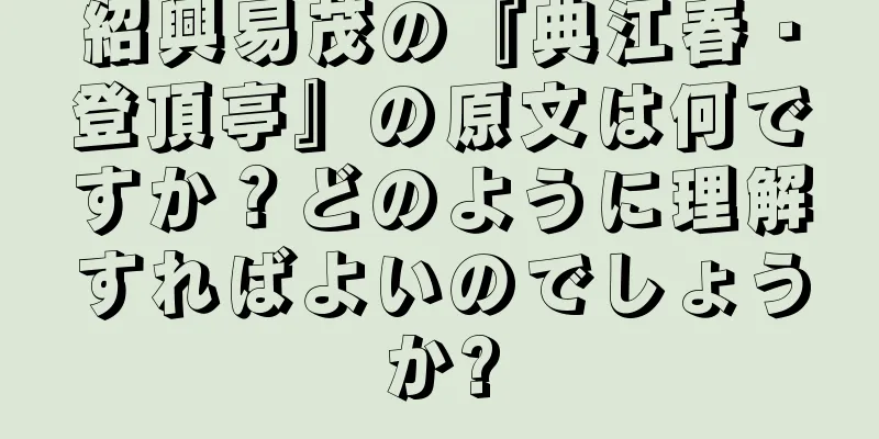 紹興易茂の『典江春・登頂亭』の原文は何ですか？どのように理解すればよいのでしょうか?