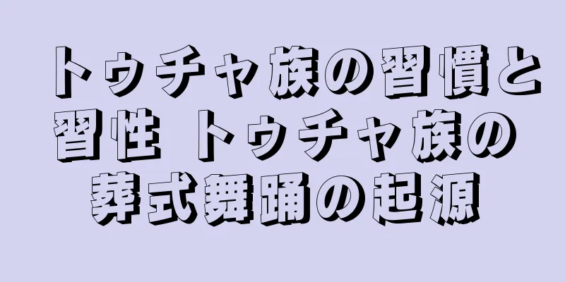トゥチャ族の習慣と習性 トゥチャ族の葬式舞踊の起源