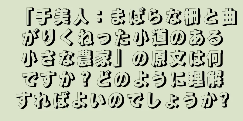 「于美人：まばらな柵と曲がりくねった小道のある小さな農家」の原文は何ですか？どのように理解すればよいのでしょうか?