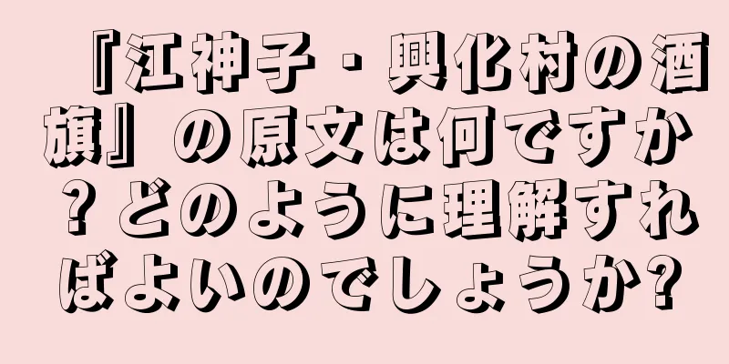 『江神子・興化村の酒旗』の原文は何ですか？どのように理解すればよいのでしょうか?