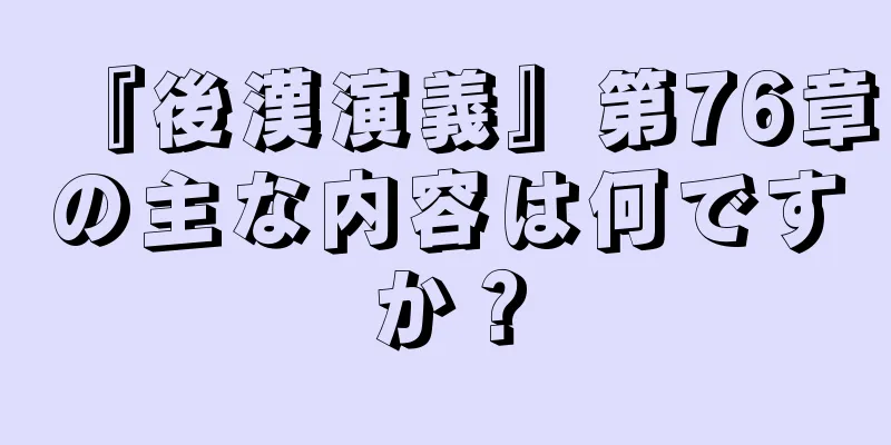 『後漢演義』第76章の主な内容は何ですか？