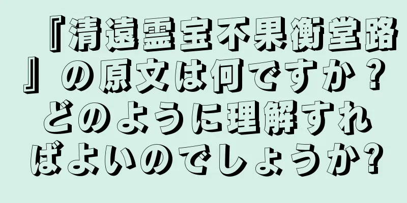 『清遠霊宝不果衡堂路』の原文は何ですか？どのように理解すればよいのでしょうか?