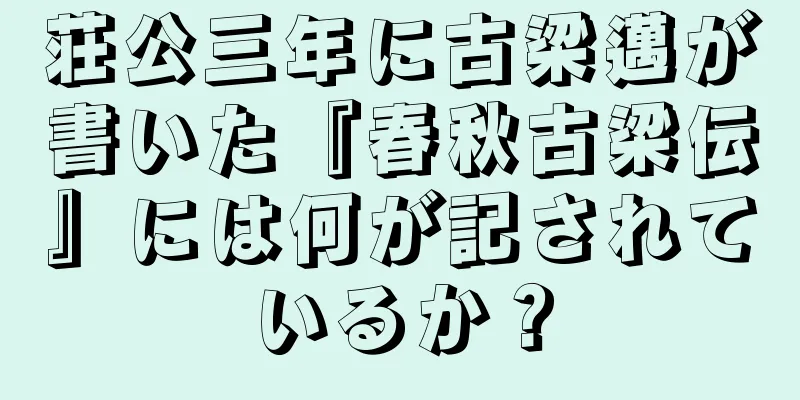 荘公三年に古梁邁が書いた『春秋古梁伝』には何が記されているか？