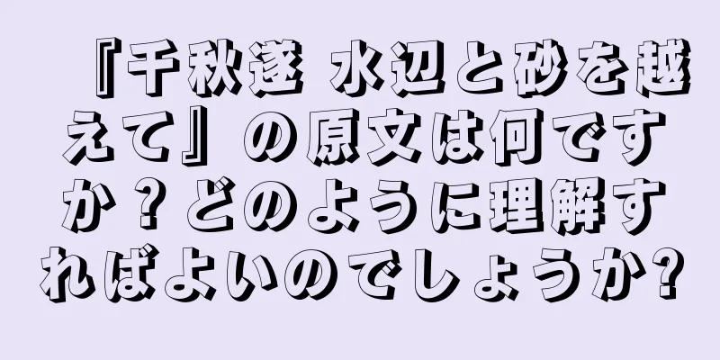 『千秋遂 水辺と砂を越えて』の原文は何ですか？どのように理解すればよいのでしょうか?