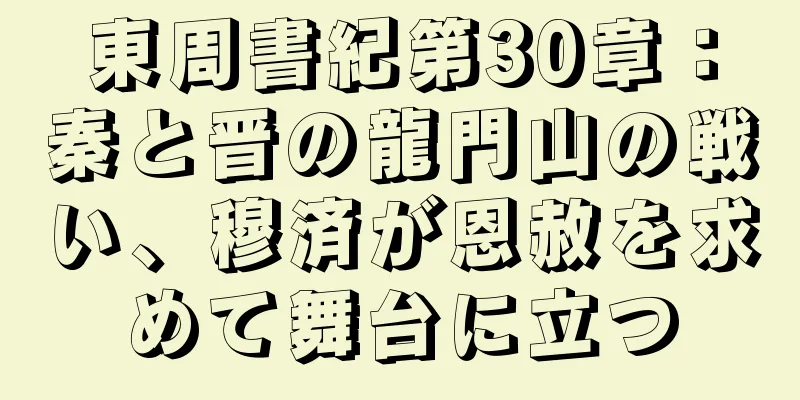東周書紀第30章：秦と晋の龍門山の戦い、穆済が恩赦を求めて舞台に立つ