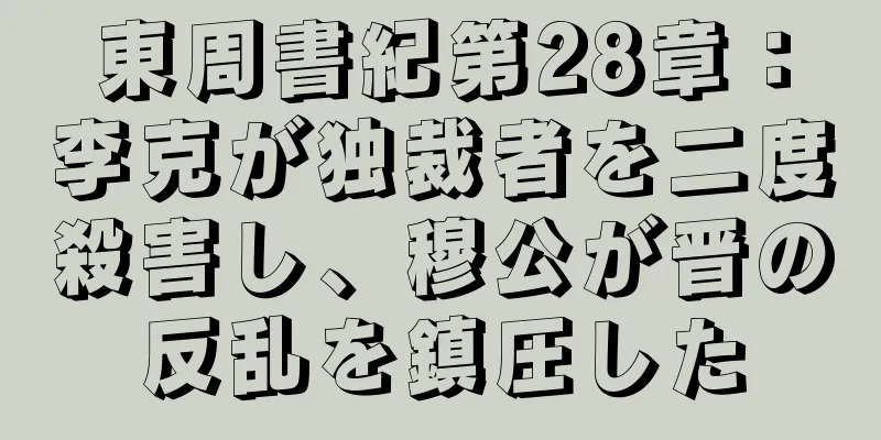 東周書紀第28章：李克が独裁者を二度殺害し、穆公が晋の反乱を鎮圧した