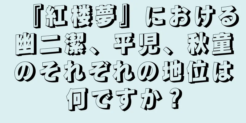 『紅楼夢』における幽二潔、平児、秋童のそれぞれの地位は何ですか？