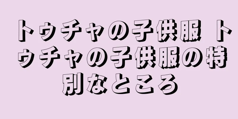 トゥチャの子供服 トゥチャの子供服の特別なところ