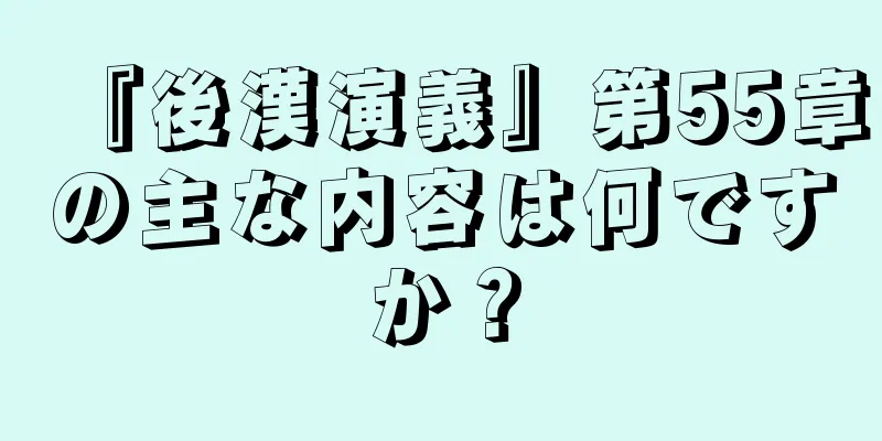 『後漢演義』第55章の主な内容は何ですか？