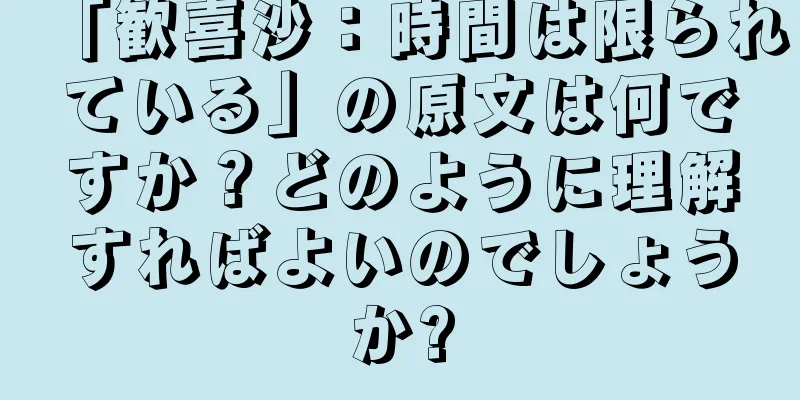「歓喜沙：時間は限られている」の原文は何ですか？どのように理解すればよいのでしょうか?