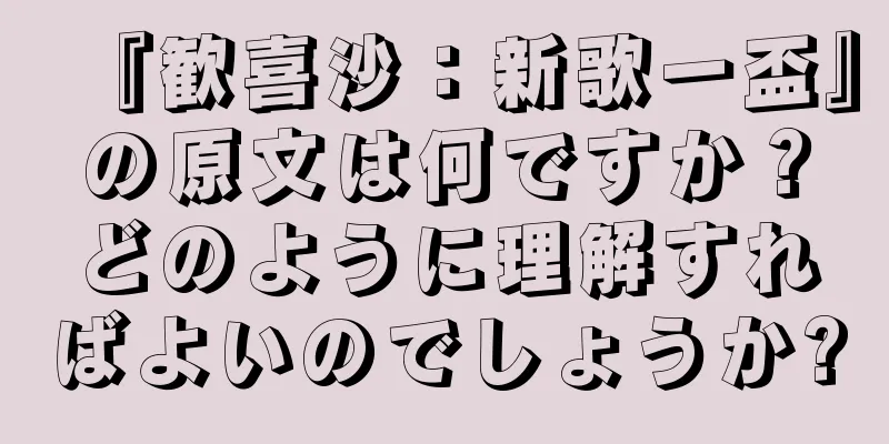 『歓喜沙：新歌一盃』の原文は何ですか？どのように理解すればよいのでしょうか?