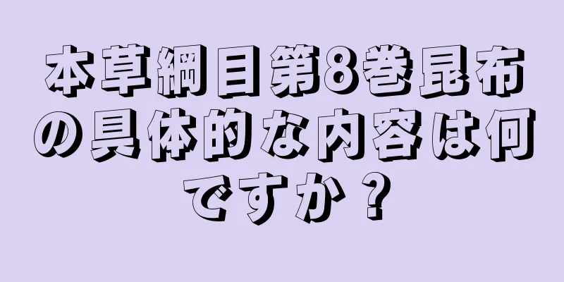 本草綱目第8巻昆布の具体的な内容は何ですか？
