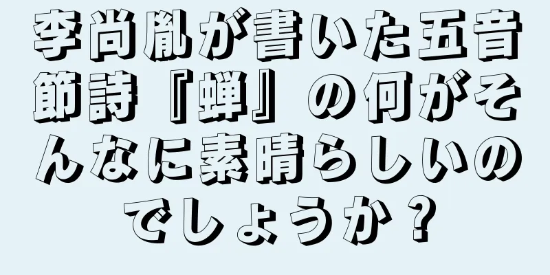李尚胤が書いた五音節詩『蝉』の何がそんなに素晴らしいのでしょうか？