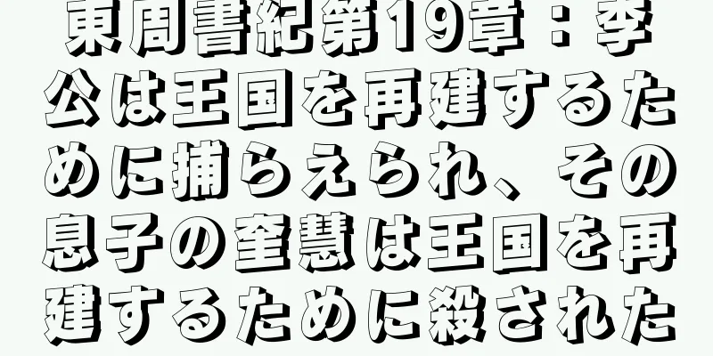 東周書紀第19章：李公は王国を再建するために捕らえられ、その息子の奎慧は王国を再建するために殺された
