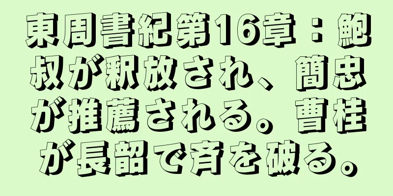 東周書紀第16章：鮑叔が釈放され、簡忠が推薦される。曹桂が長韶で斉を破る。