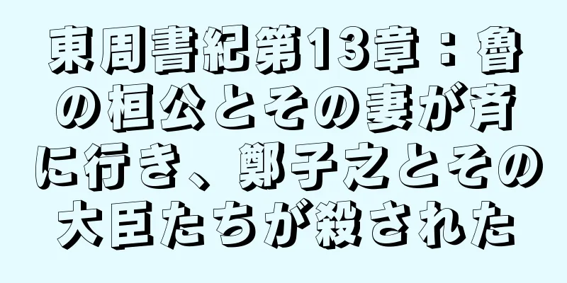 東周書紀第13章：魯の桓公とその妻が斉に行き、鄭子之とその大臣たちが殺された