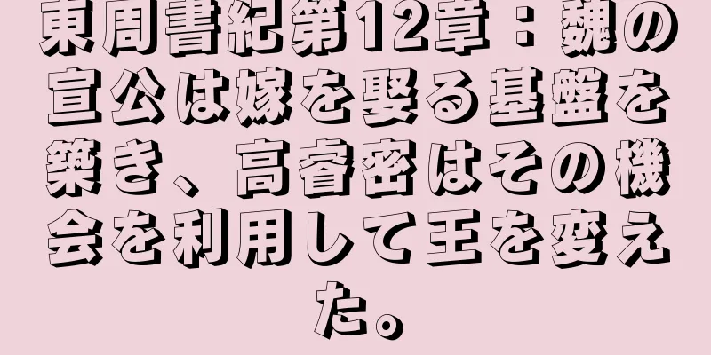 東周書紀第12章：魏の宣公は嫁を娶る基盤を築き、高睿密はその機会を利用して王を変えた。