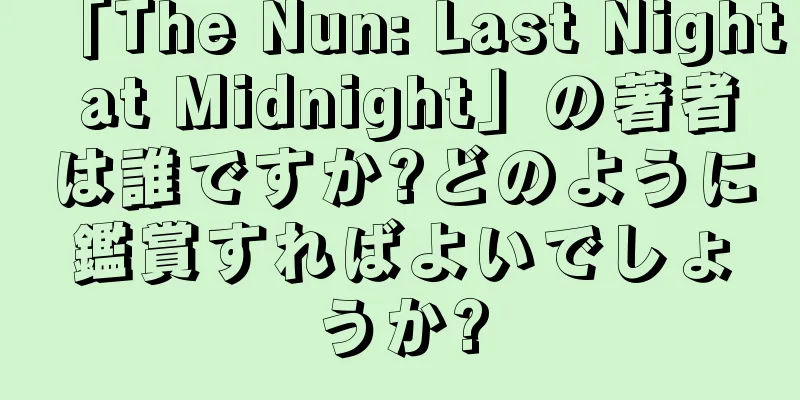 「The Nun: Last Night at Midnight」の著者は誰ですか?どのように鑑賞すればよいでしょうか?