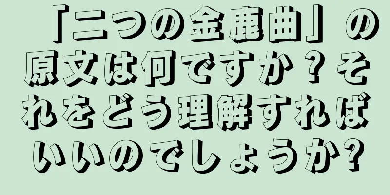 「二つの金鹿曲」の原文は何ですか？それをどう理解すればいいのでしょうか?