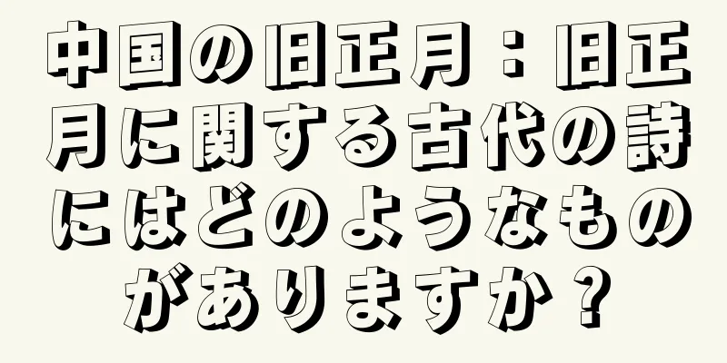 中国の旧正月：旧正月に関する古代の詩にはどのようなものがありますか？