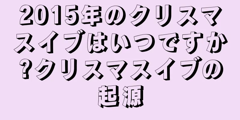 2015年のクリスマスイブはいつですか?クリスマスイブの起源