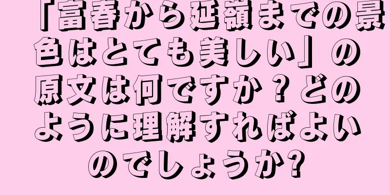 「富春から延嶺までの景色はとても美しい」の原文は何ですか？どのように理解すればよいのでしょうか?