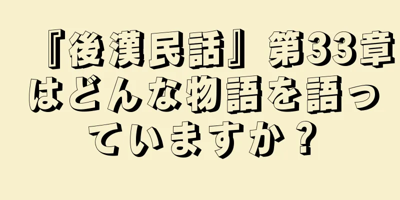 『後漢民話』第33章はどんな物語を語っていますか？