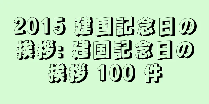 2015 建国記念日の挨拶: 建国記念日の挨拶 100 件
