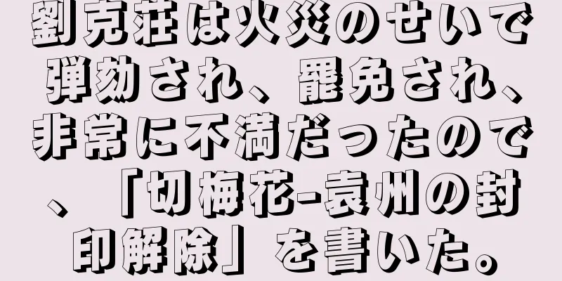 劉克荘は火災のせいで弾劾され、罷免され、非常に不満だったので、「切梅花-袁州の封印解除」を書いた。