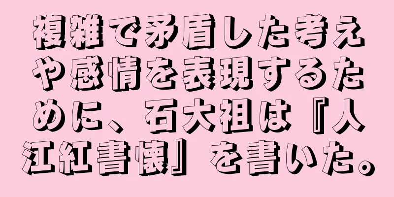 複雑で矛盾した考えや感情を表現するために、石大祖は『人江紅書懐』を書いた。