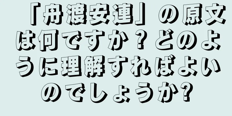 「舟渡安連」の原文は何ですか？どのように理解すればよいのでしょうか?