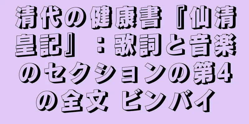 清代の健康書『仙清皇記』：歌詞と音楽のセクションの第4の全文 ビンバイ