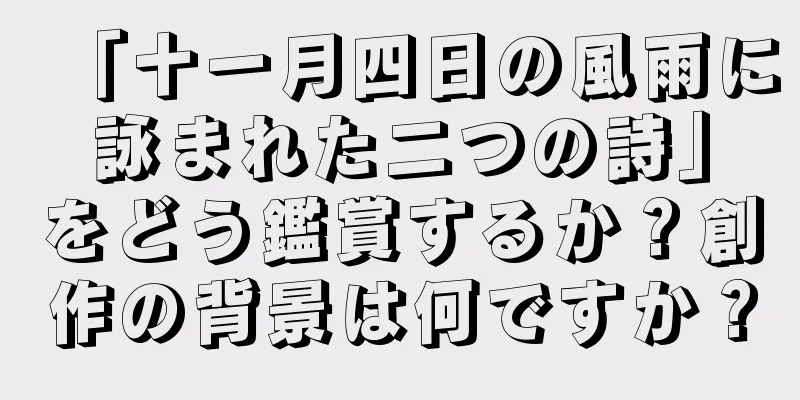「十一月四日の風雨に詠まれた二つの詩」をどう鑑賞するか？創作の背景は何ですか？