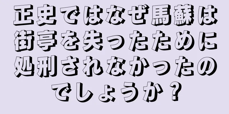 正史ではなぜ馬蘇は街亭を失ったために処刑されなかったのでしょうか？