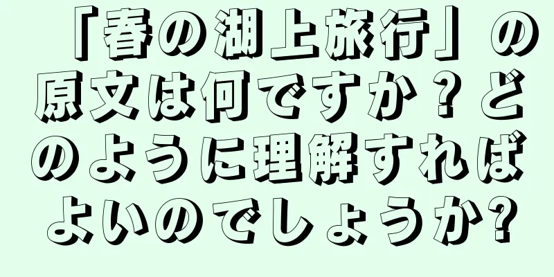 「春の湖上旅行」の原文は何ですか？どのように理解すればよいのでしょうか?