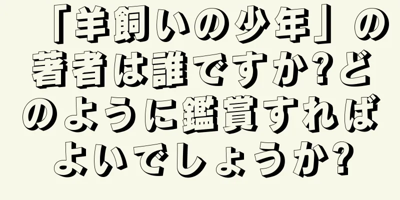 「羊飼いの少年」の著者は誰ですか?どのように鑑賞すればよいでしょうか?